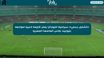 «تشكيل رسمي» سيراميكا كليوباترا يعلن قائمة لاعبيه لمواجهة بتروجيت بكأس العاصمة المصرية